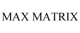 MAX MATRIX