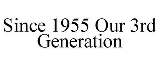 SINCE 1955 OUR 3RD GENERATION