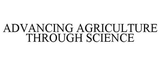 ADVANCING AGRICULTURE THROUGH SCIENCE