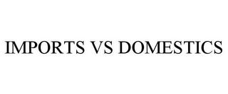 IMPORTS VS DOMESTICS