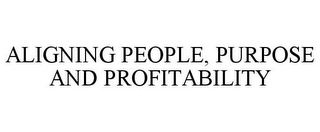 ALIGNING PEOPLE, PURPOSE AND PROFITABILITY