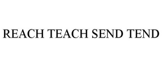 REACH TEACH SEND TEND