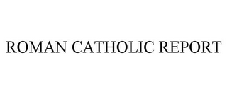 ROMAN CATHOLIC REPORT