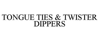 TONGUE TIES & TWISTER DIPPERS