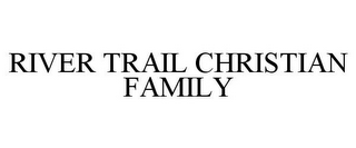 RIVER TRAIL CHRISTIAN FAMILY