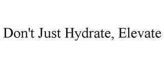 DON'T JUST HYDRATE, ELEVATE