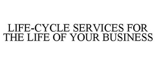 LIFE-CYCLE SERVICES FOR THE LIFE OF YOUR BUSINESS