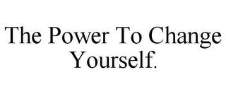 THE POWER TO CHANGE YOURSELF.