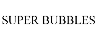 SUPER BUBBLES