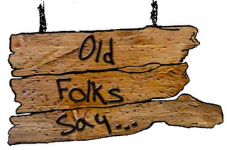 OLD FOLKS SAY...