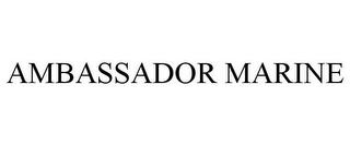 AMBASSADOR MARINE