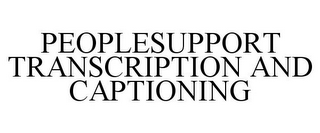 PEOPLESUPPORT TRANSCRIPTION AND CAPTIONING