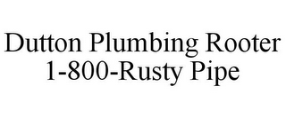 DUTTON PLUMBING ROOTER 1-800-RUSTY PIPE