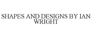 SHAPES AND DESIGNS BY IAN WRIGHT