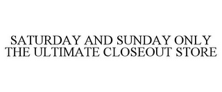 SATURDAY AND SUNDAY ONLY THE ULTIMATE CLOSEOUT STORE