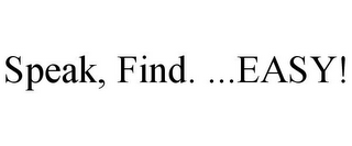 SPEAK, FIND. ...EASY!