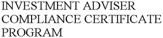 INVESTMENT ADVISER COMPLIANCE CERTIFICATE PROGRAM