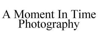 A MOMENT IN TIME PHOTOGRAPHY