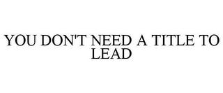 YOU DON'T NEED A TITLE TO LEAD