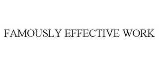 FAMOUSLY EFFECTIVE WORK