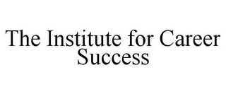 THE INSTITUTE FOR CAREER SUCCESS