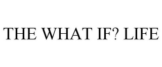 THE WHAT IF? LIFE