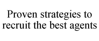 PROVEN STRATEGIES TO RECRUIT THE BEST AGENTS