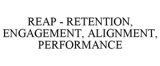 REAP - RETENTION, ENGAGEMENT, ALIGNMENT, PERFORMANCE