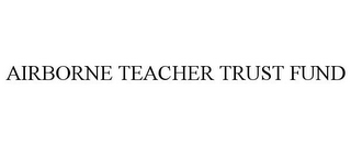 AIRBORNE TEACHER TRUST FUND