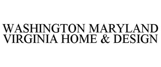 WASHINGTON MARYLAND VIRGINIA HOME & DESIGN