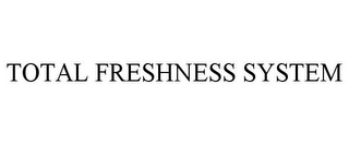 TOTAL FRESHNESS SYSTEM