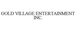 GOLD VILLAGE ENTERTAINMENT INC.