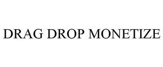 DRAG DROP MONETIZE