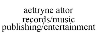 AETTRYNE ATTOR RECORDS/MUSIC PUBLISHING/ENTERTAINMENT