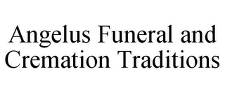 ANGELUS FUNERAL AND CREMATION TRADITIONS