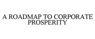 A ROADMAP TO CORPORATE PROSPERITY