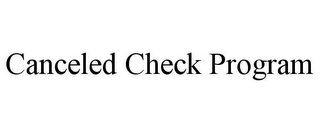 CANCELED CHECK PROGRAM