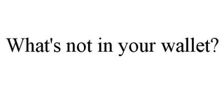 WHAT'S NOT IN YOUR WALLET?