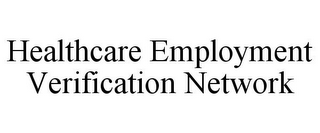 HEALTHCARE EMPLOYMENT VERIFICATION NETWORK