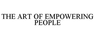 THE ART OF EMPOWERING PEOPLE