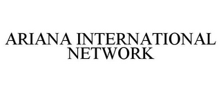 ARIANA INTERNATIONAL NETWORK