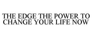 THE EDGE THE POWER TO CHANGE YOUR LIFE NOW