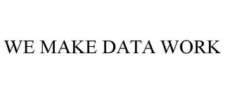 WE MAKE DATA WORK