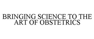 BRINGING SCIENCE TO THE ART OF OBSTETRICS