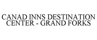 CANAD INNS DESTINATION CENTER - GRAND FORKS