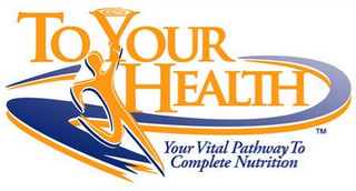 TO YOUR HEALTH YOUR VITAL PATHWAY TO COMPLETE NUTRITION