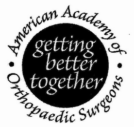 · AMERICAN ACADEMY OF · ORTHOPAEDIC SURGEONS GETTING BETTER TOGETHER