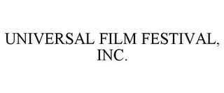 UNIVERSAL FILM FESTIVAL, INC.