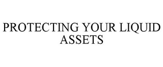 PROTECTING YOUR LIQUID ASSETS