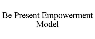 BE PRESENT EMPOWERMENT MODEL